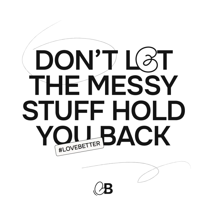 Don't let the messy stuff hold you back