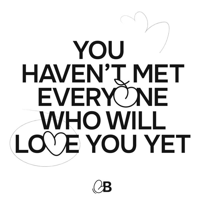 You haven't met everyone who will love you yet